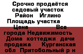 Срочно продаётся садовый участок › Район ­ Иглино › Площадь участка ­ 8 › Цена ­ 450 000 - Все города Недвижимость » Дома, коттеджи, дачи продажа   . Курганская обл.,Притобольный р-н